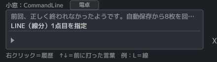 K'Ad蔵人の画面下部の小窓。名札「小窓：CommandLine」と電卓ボタンの下に三行の箱。上の二行に履歴（「前回、正しく終われなかったようです。自動保存から8枚を回…」「LINE（線分）1点目を指定」）、仕切り線をはさんで、いちばん下に三角の記号の付いた入力行。箱の下には「右クリック＝履歴　↑↓＝前に打った言葉　例：L＝線」の案内。